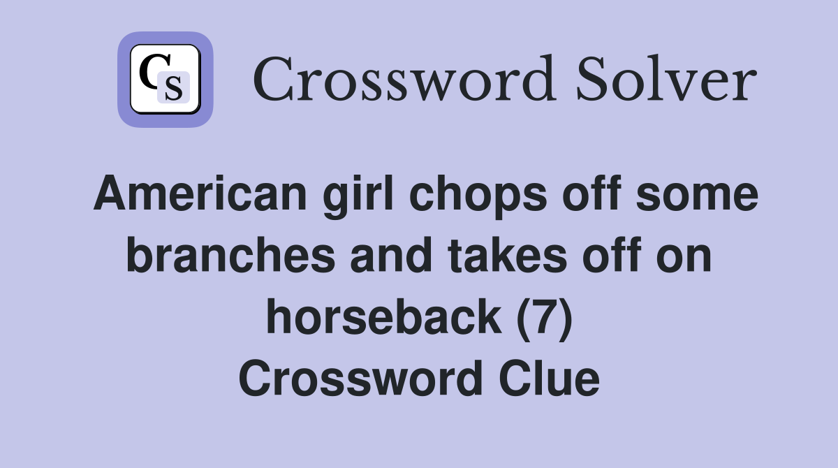 American girl chops off some branches and takes off on horseback (7) Crossword Clue