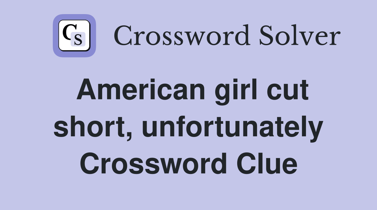 American girl cut short, unfortunately Crossword Clue