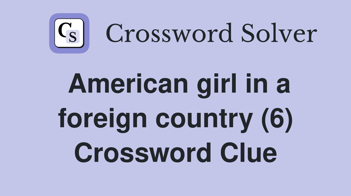 American girl in a foreign country (6) Crossword Clue