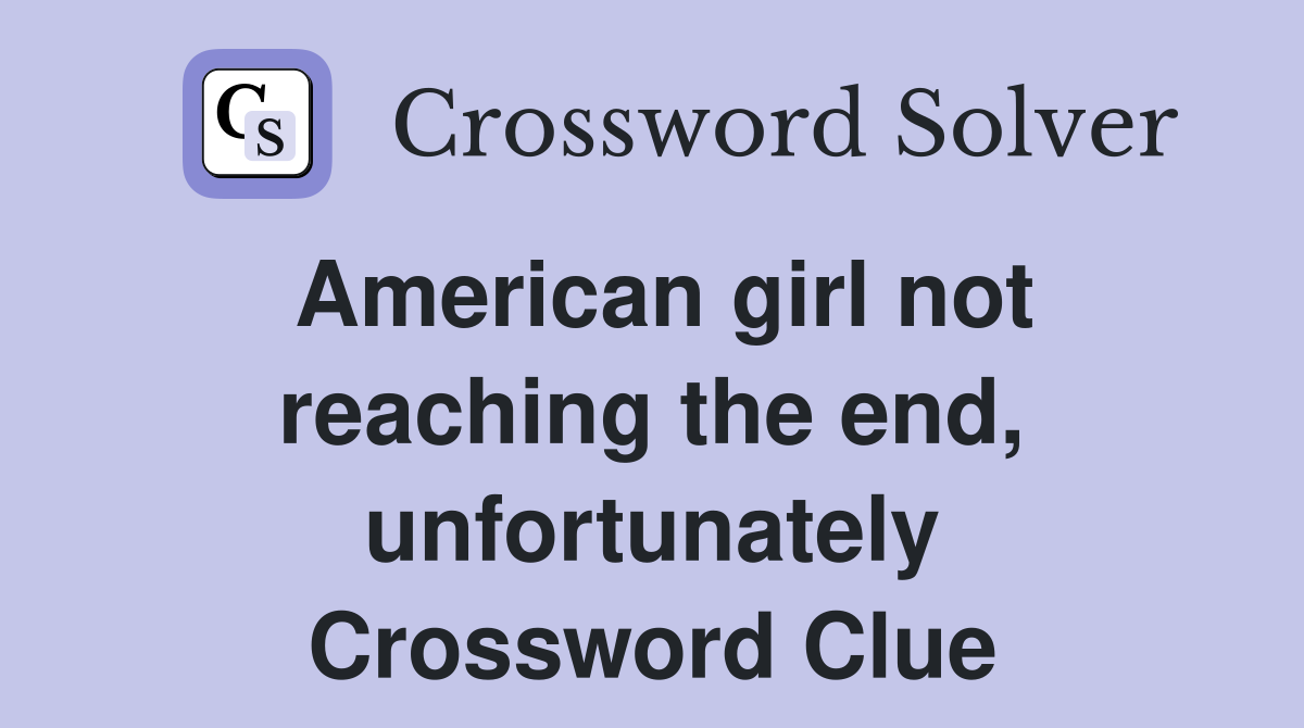 American girl not reaching the end, unfortunately Crossword Clue