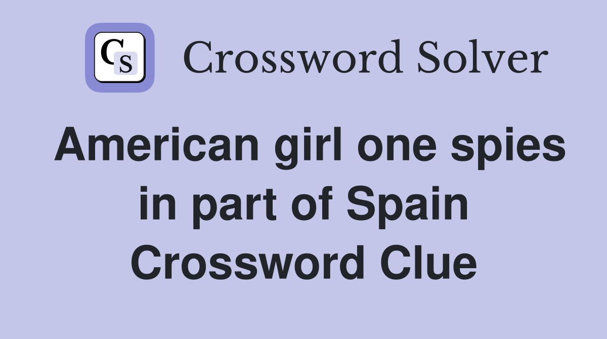 American girl one spies in part of Spain Crossword Clue