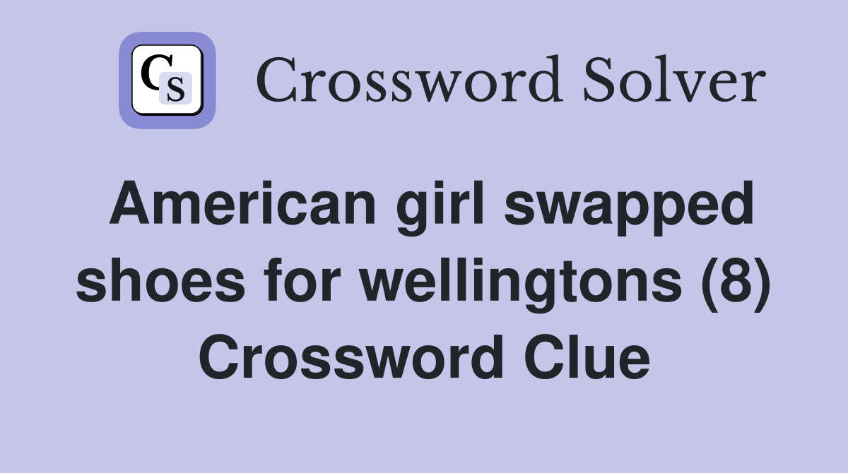 American girl swapped shoes for wellingtons (8) Crossword Clue