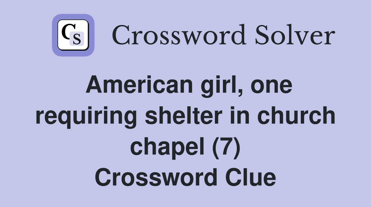 American girl, one requiring shelter in church chapel (7) Crossword Clue