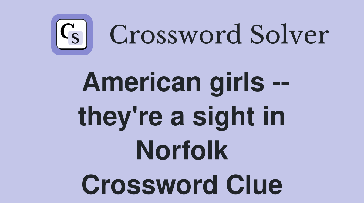 American girls -- they're a sight in Norfolk Crossword Clue