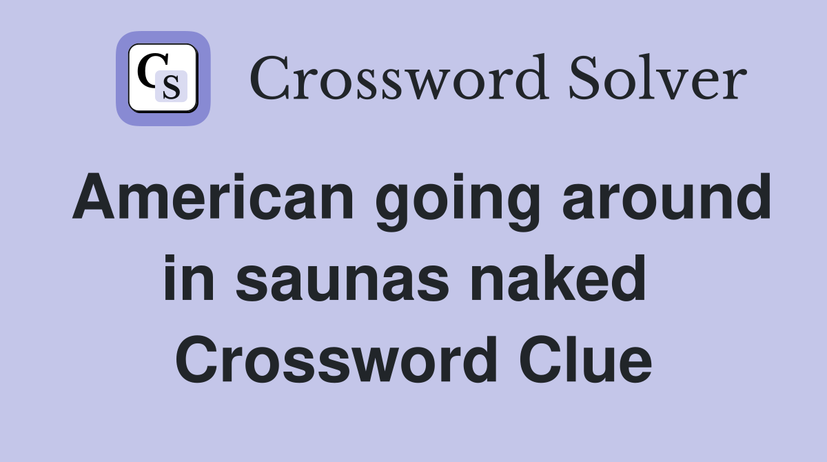 American going around in saunas naked  Crossword Clue