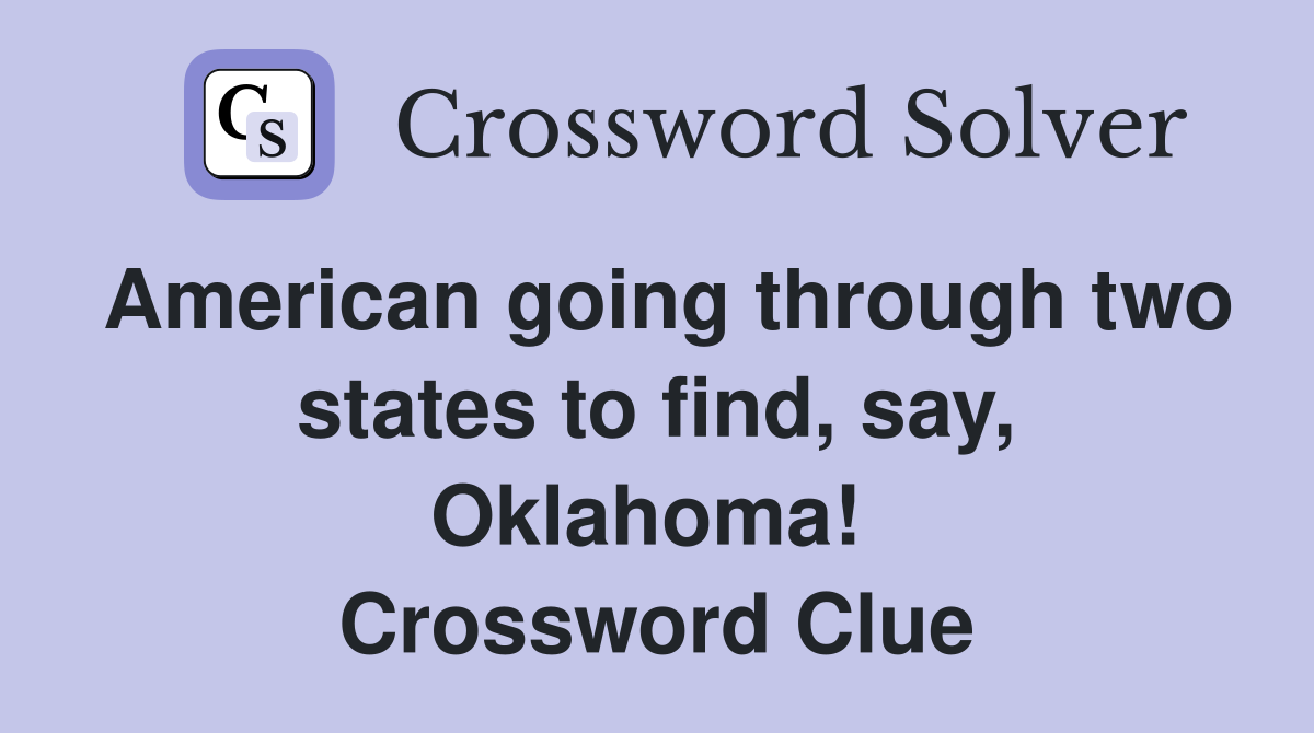American going through two states to find, say, Oklahoma!  Crossword Clue