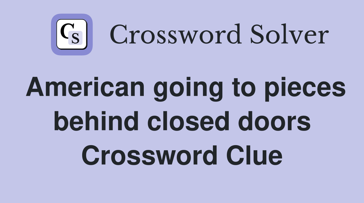 American going to pieces behind closed doors Crossword Clue