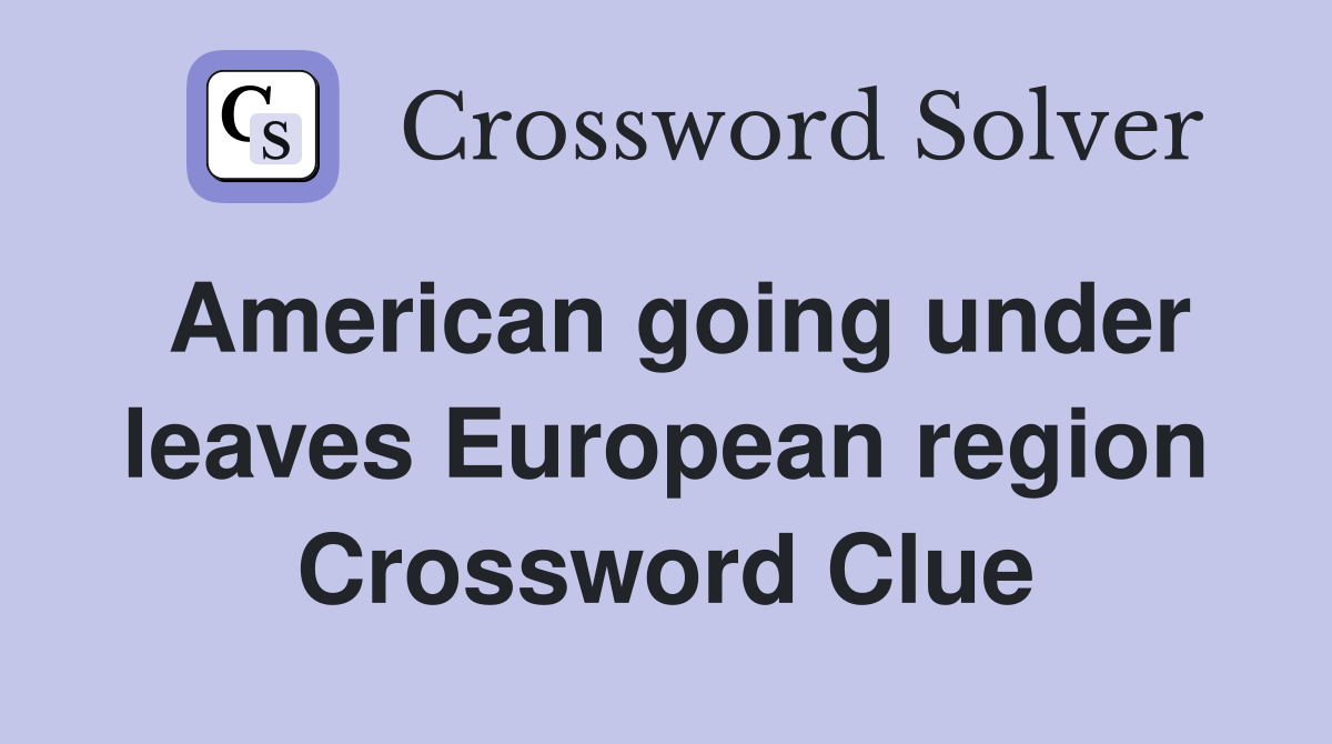 American going under leaves European region Crossword Clue