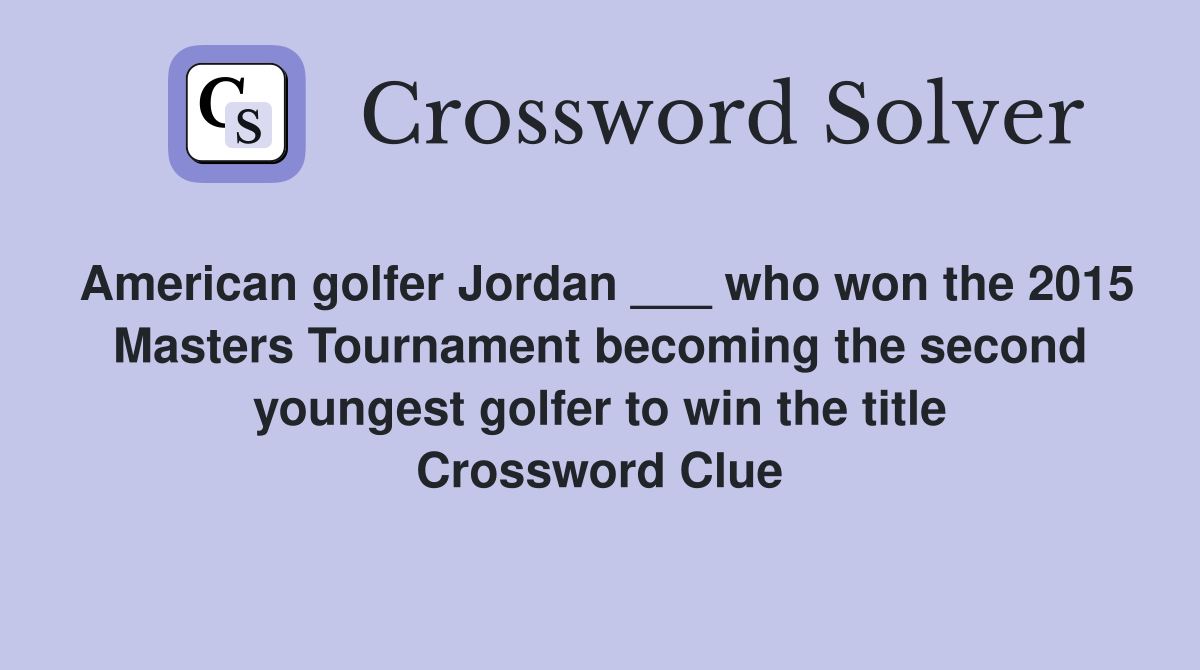 American golfer Jordan ___ who won the 2015 Masters Tournament becoming the second youngest golfer to win the title Crossword Clue