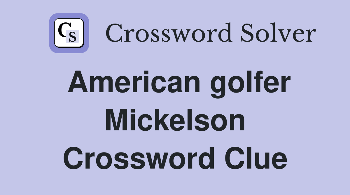 American golfer Mickelson Crossword Clue
