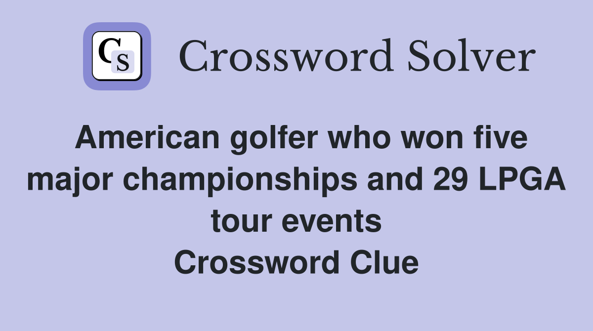American golfer who won five major championships and 29 LPGA tour events Crossword Clue