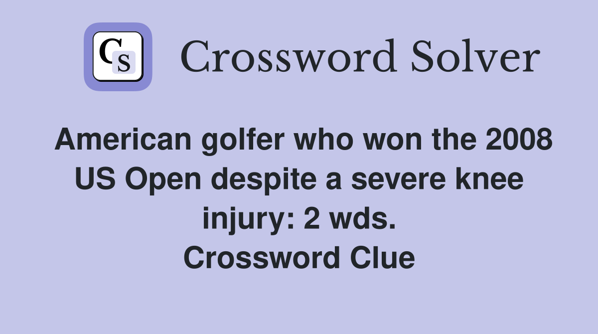 American golfer who won the 2008 US Open despite a severe knee injury: 2 wds. Crossword Clue