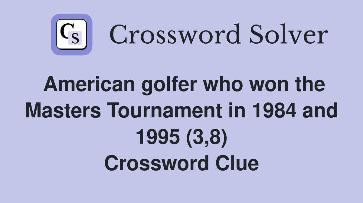 American golfer who won the Masters Tournament in 1984 and 1995 (3,8) Crossword Clue