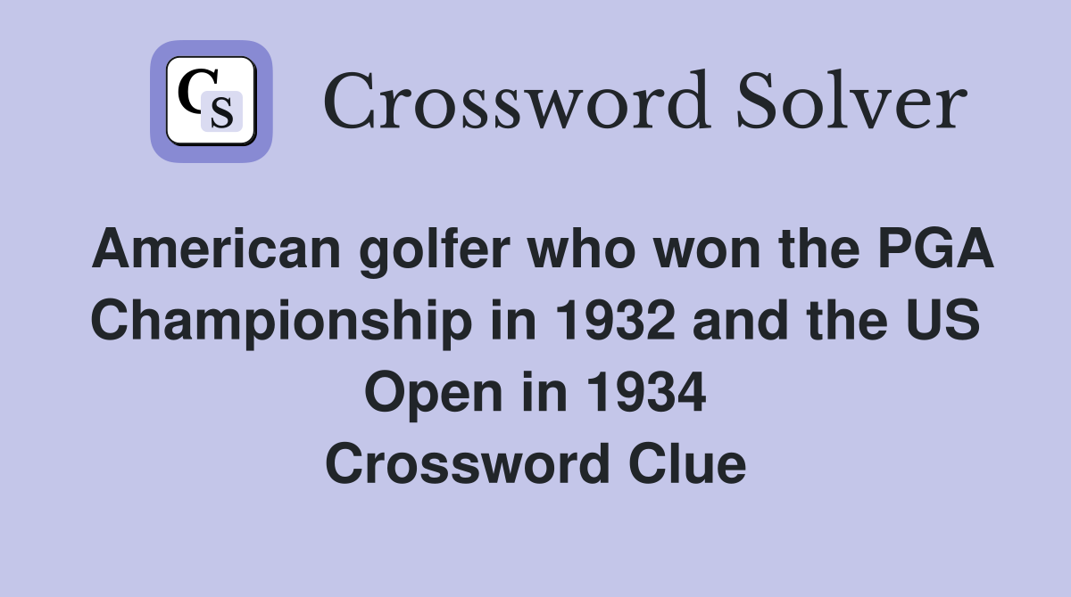 American golfer who won the PGA Championship in 1932 and the US Open in 1934 Crossword Clue
