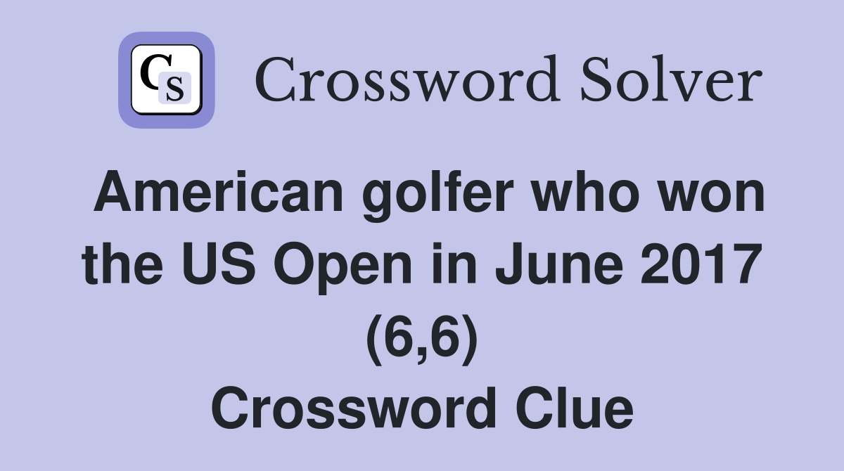 American golfer who won the US Open in June 2017 (6,6) Crossword Clue