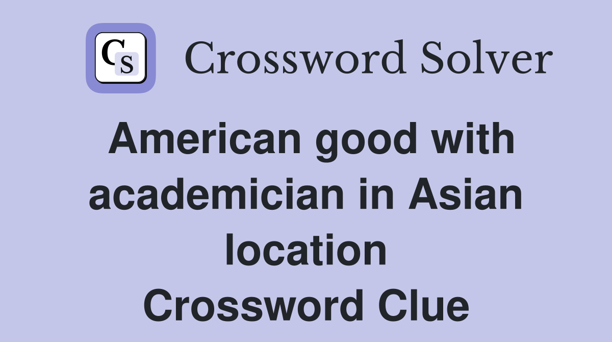 American good with academician in Asian location Crossword Clue