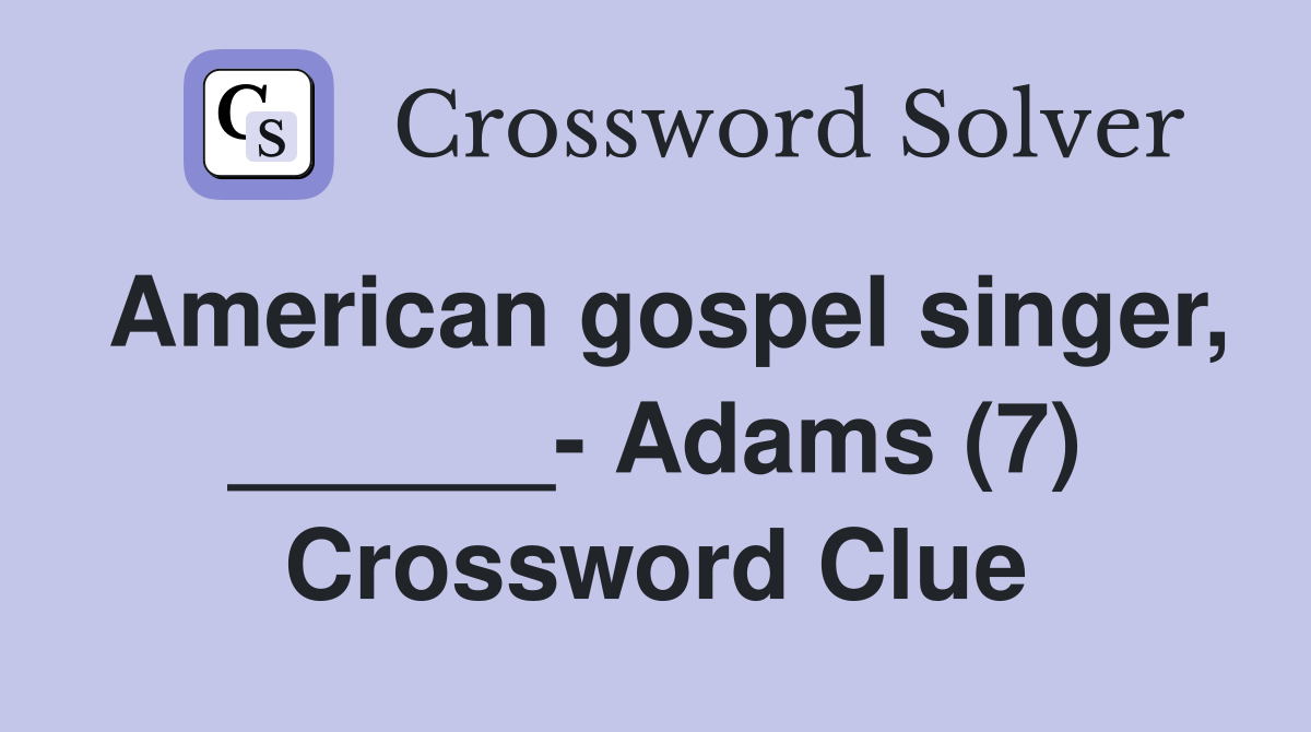 American gospel singer, ______- Adams (7) Crossword Clue