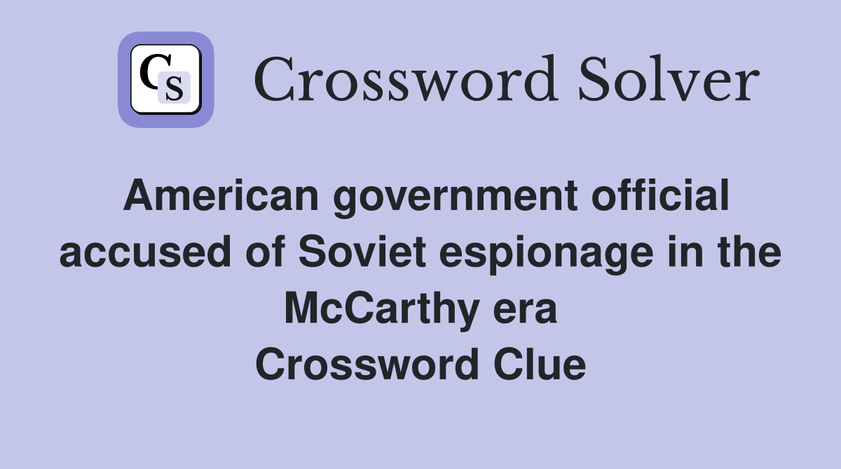 American government official accused of Soviet espionage in the McCarthy era Crossword Clue