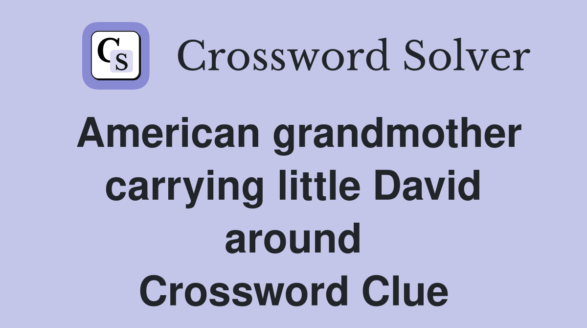 American grandmother carrying little David around Crossword Clue