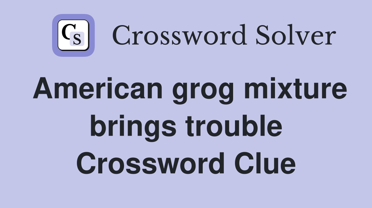 American grog mixture brings trouble Crossword Clue