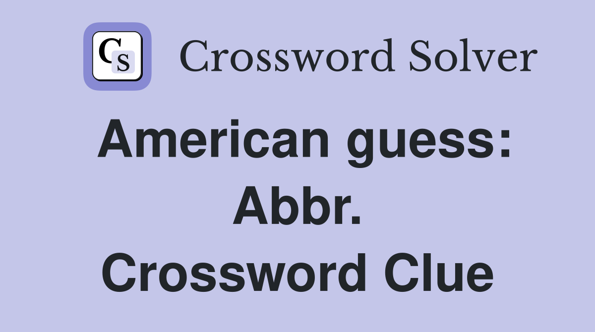 American guess: Abbr. Crossword Clue