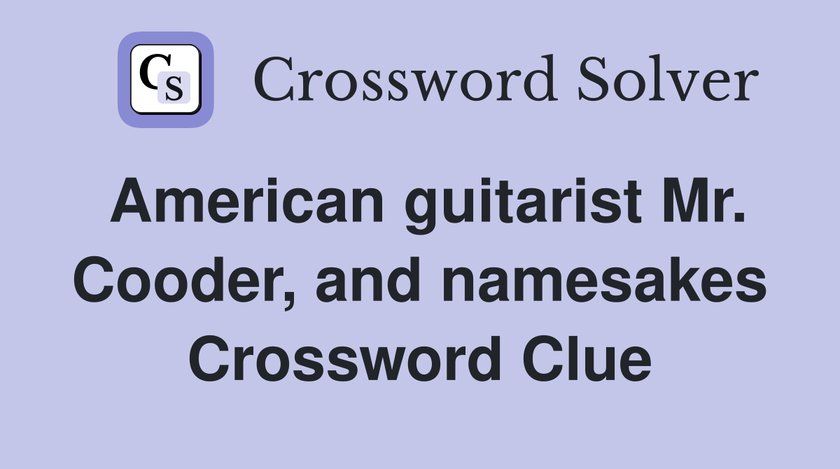 American guitarist Mr. Cooder, and namesakes Crossword Clue