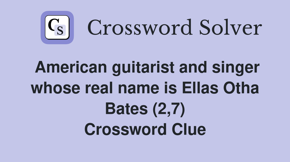 American guitarist and singer whose real name is Ellas Otha Bates (2,7) Crossword Clue