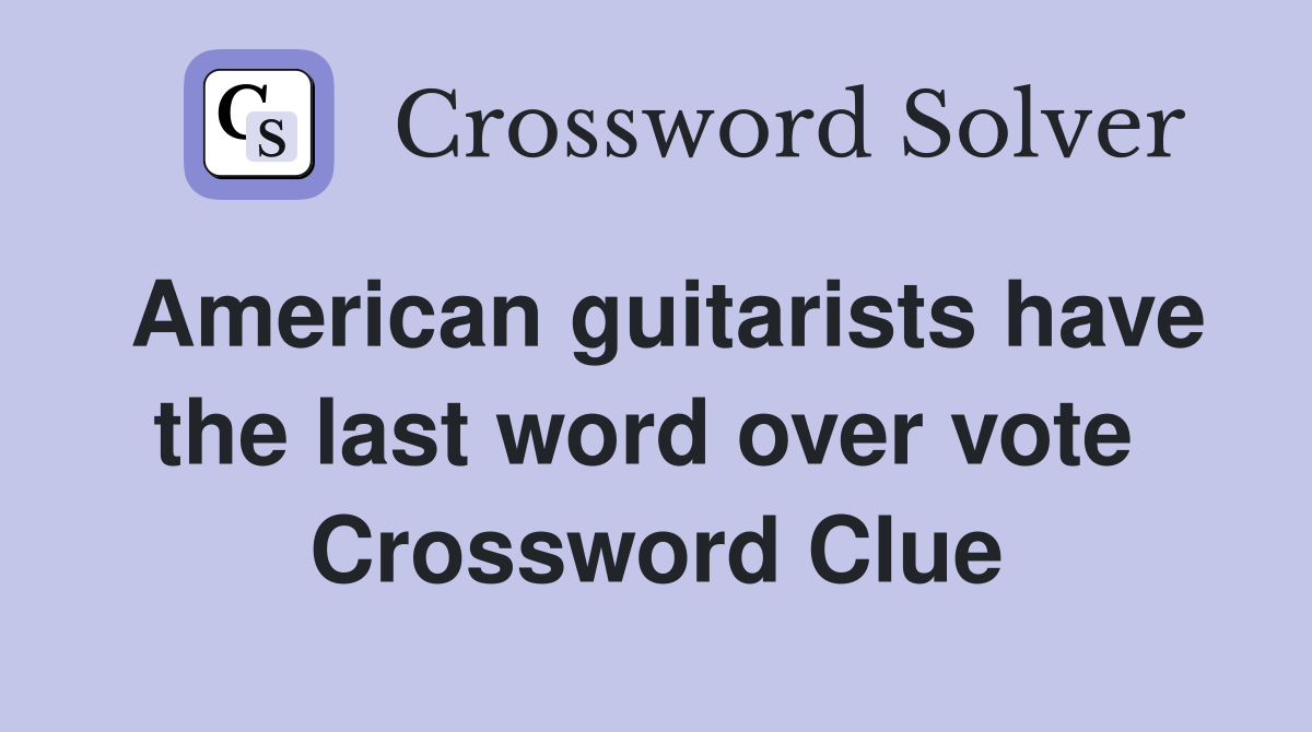 American guitarists have the last word over vote  Crossword Clue