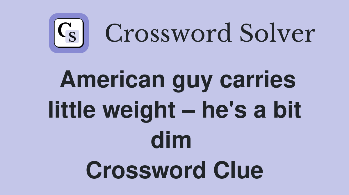 American guy carries little weight – he's a bit dim  Crossword Clue