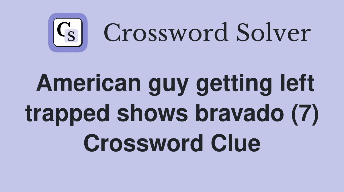 American guy getting left trapped shows bravado (7) Crossword Clue