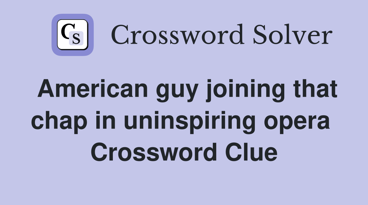 American guy joining that chap in uninspiring opera  Crossword Clue