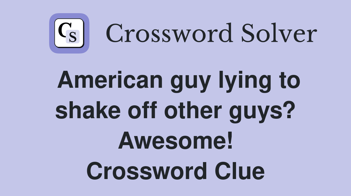 American guy lying to shake off other guys? Awesome! Crossword Clue