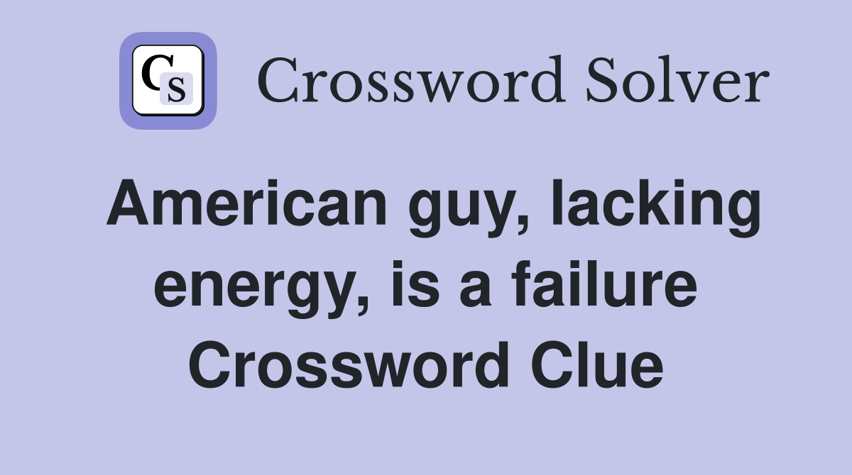 American guy, lacking energy, is a failure Crossword Clue