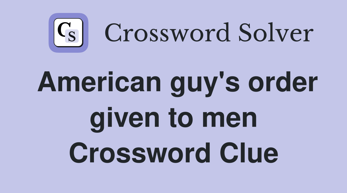 American guy's order given to men Crossword Clue