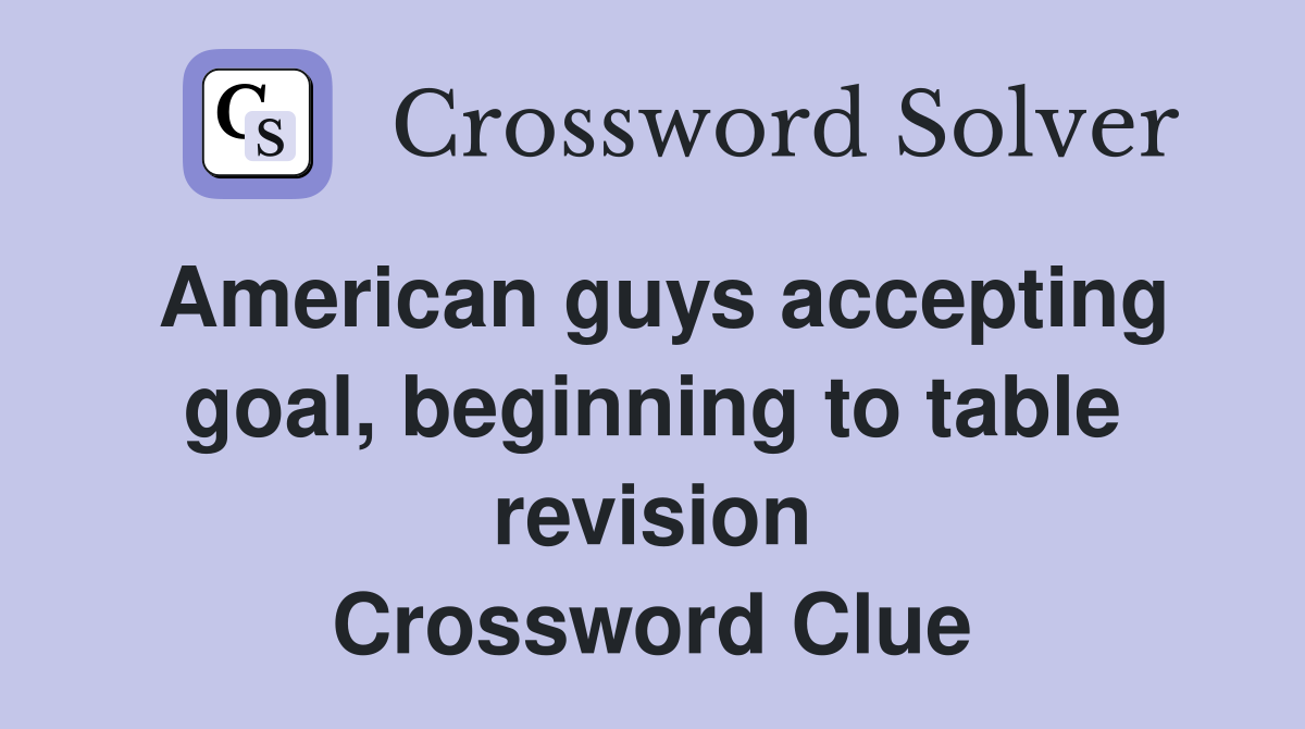 American guys accepting goal, beginning to table revision Crossword Clue