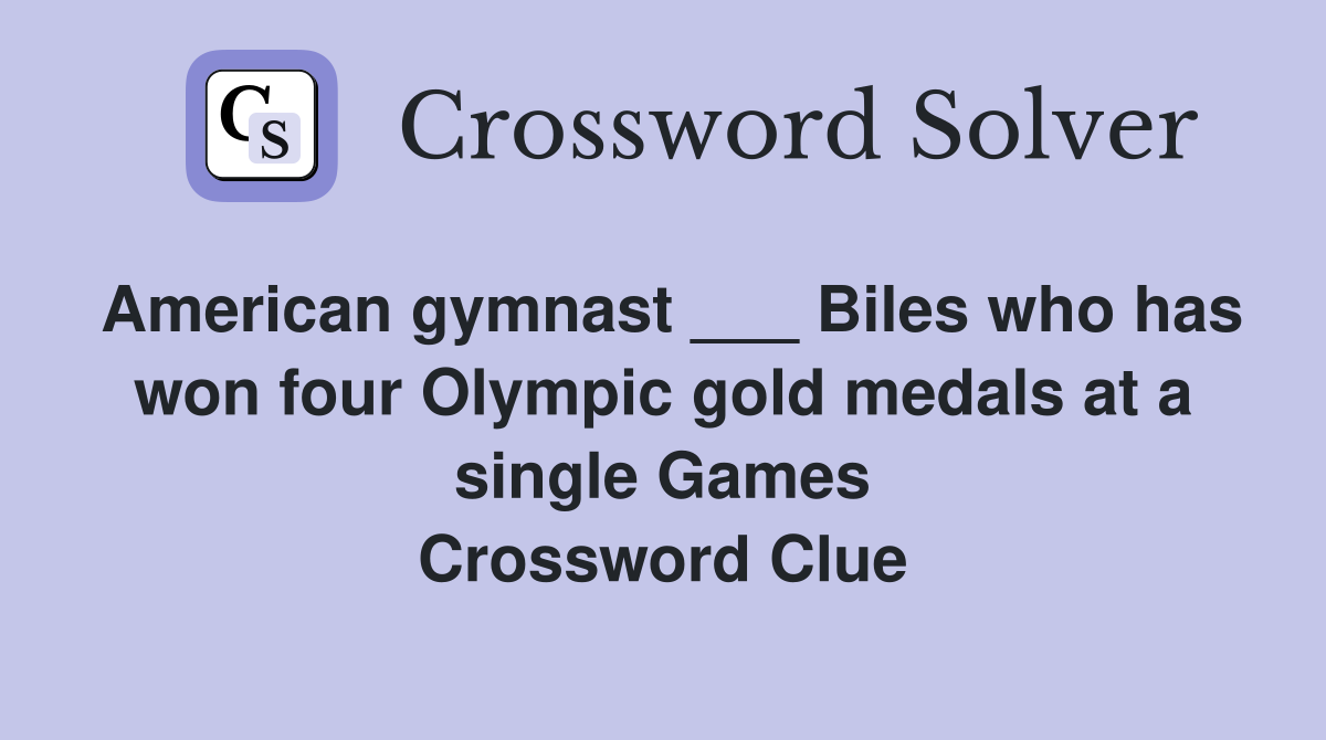 American gymnast ___ Biles who has won four Olympic gold medals at a single Games Crossword Clue