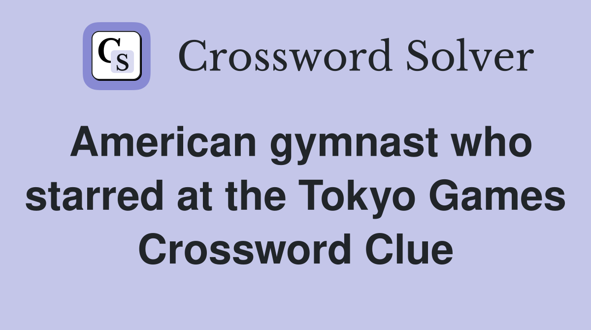 American gymnast who starred at the Tokyo Games Crossword Clue