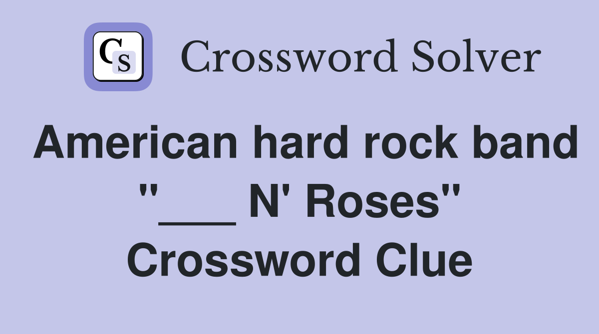 American hard rock band "___ N' Roses" Crossword Clue