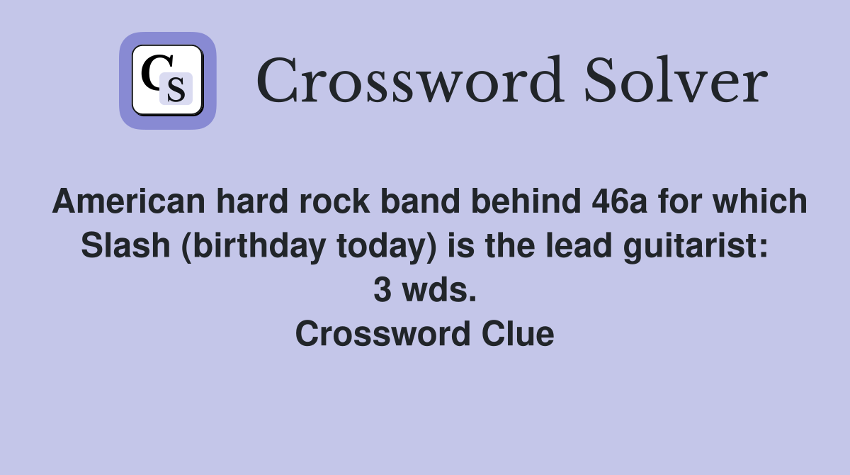 American hard rock band behind 46a for which Slash (birthday today) is the lead guitarist: 3 wds. Crossword Clue