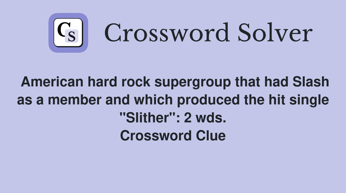 American hard rock supergroup that had Slash as a member and which produced the hit single "Slither": 2 wds. Crossword Clue