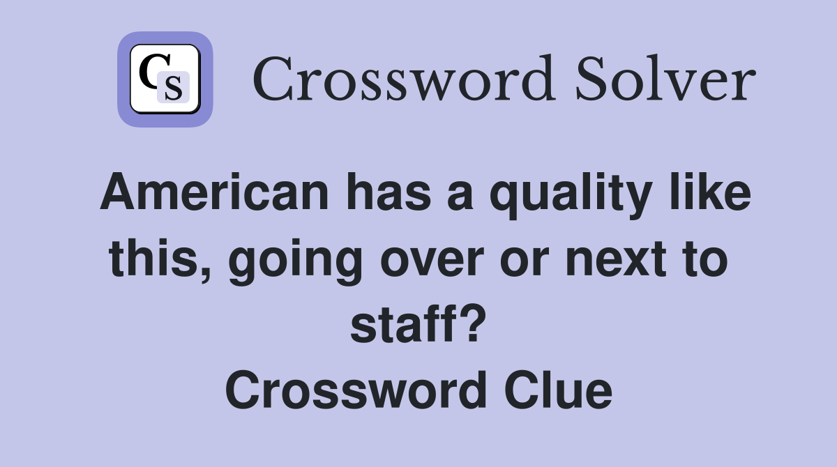 American has a quality like this, going over or next to staff? Crossword Clue