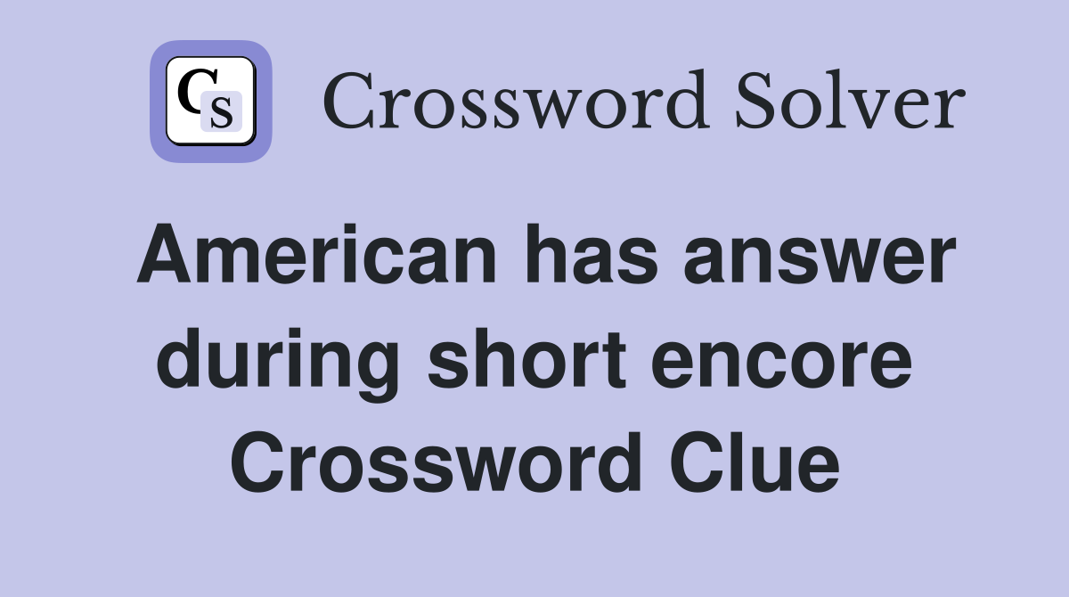 American has answer during short encore Crossword Clue