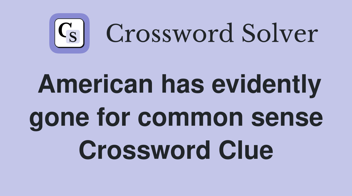 American has evidently gone for common sense Crossword Clue