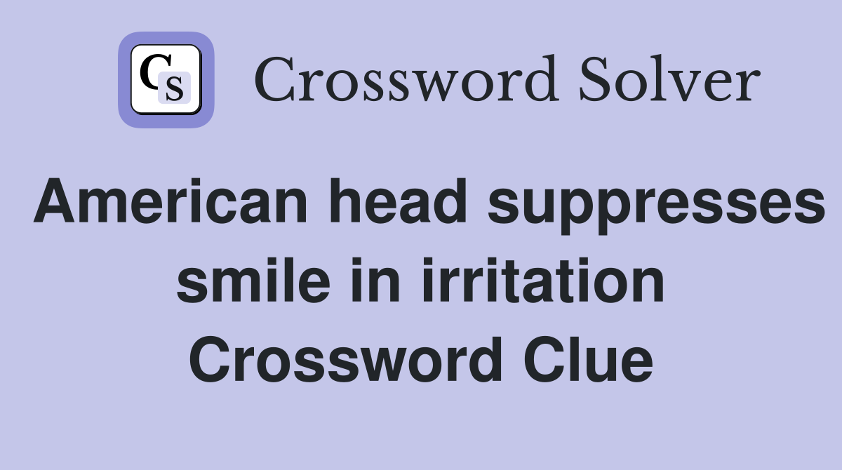American head suppresses smile in irritation Crossword Clue