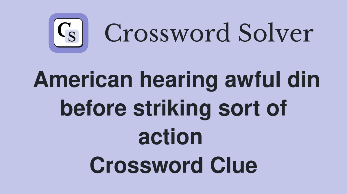 American hearing awful din before striking sort of action  Crossword Clue