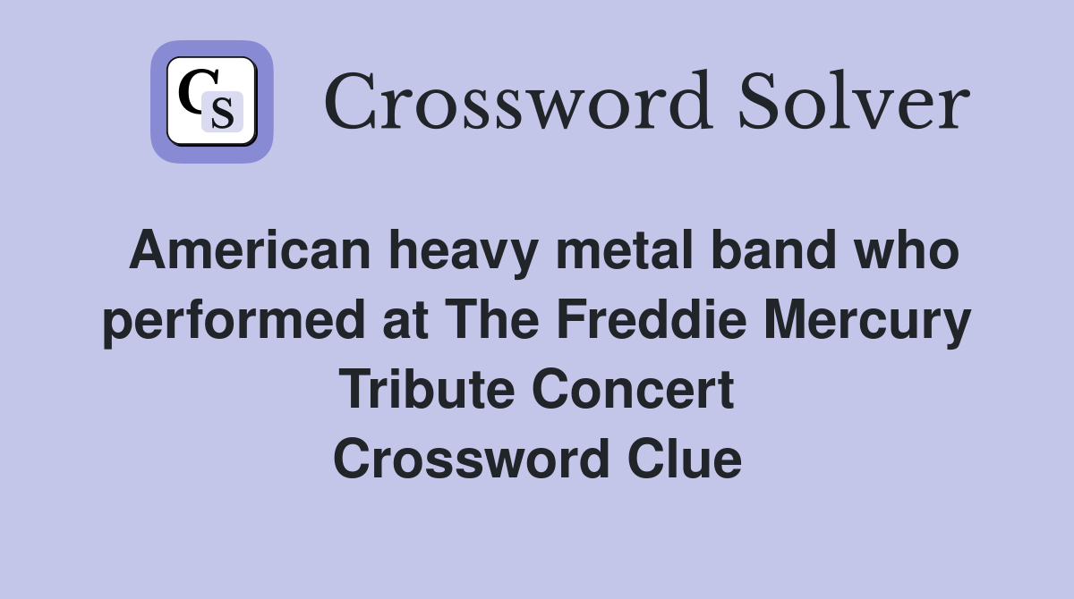 American heavy metal band who performed at The Freddie Mercury Tribute Concert Crossword Clue