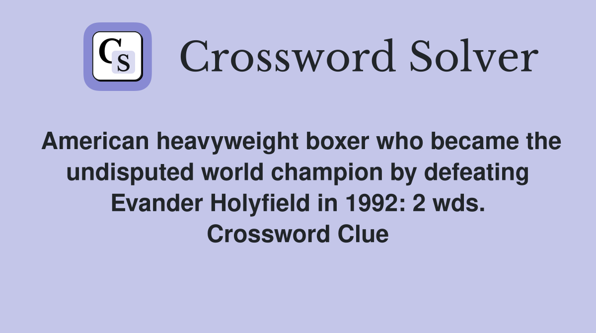 American heavyweight boxer who became the undisputed world champion by defeating Evander Holyfield in 1992: 2 wds. Crossword Clue
