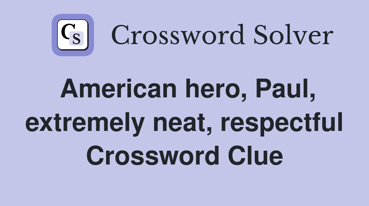 American hero, Paul, extremely neat, respectful Crossword Clue