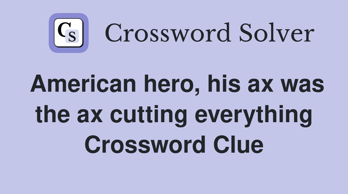 American hero, his ax was the ax cutting everything Crossword Clue