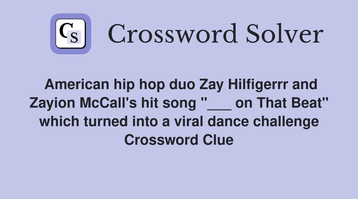 American hip hop duo Zay Hilfigerrr and Zayion McCall's hit song "___ on That Beat" which turned into a viral dance challenge Crossword Clue
